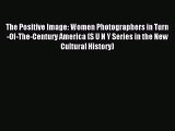 [PDF Download] The Positive Image: Women Photographers in Turn-Of-The-Century America (S U