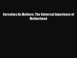 [PDF Download] Ourselves As Mothers: The Universal Experience of Motherhood [Download] Full