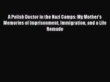 [PDF Download] A Polish Doctor in the Nazi Camps: My Mother's Memories of Imprisonment Immigration