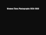 [PDF Download] Women Then: Photographs 1954-1969 [Download] Full Ebook