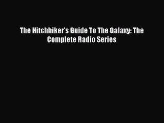 [PDF Download] The Hitchhiker's Guide To The Galaxy: The Complete Radio Series [Download] Full