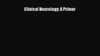 [PDF Download] Clinical Neurology: A Primer [Read] Online