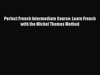 [PDF Download] Perfect French Intermediate Course: Learn French with the Michel Thomas Method