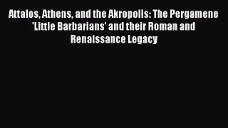 [PDF Download] Attalos Athens and the Akropolis: The Pergamene 'Little Barbarians' and their