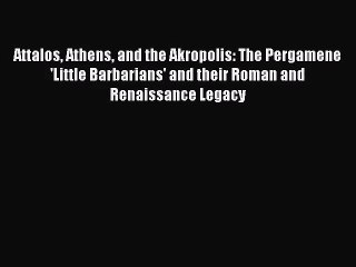 Download Video: [PDF Download] Attalos Athens and the Akropolis: The Pergamene 'Little Barbarians' and their