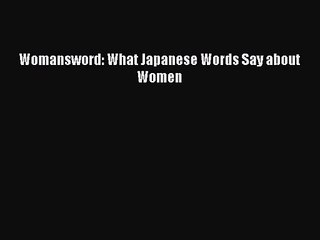 [PDF Download] Womansword: What Japanese Words Say about Women [Read] Full Ebook