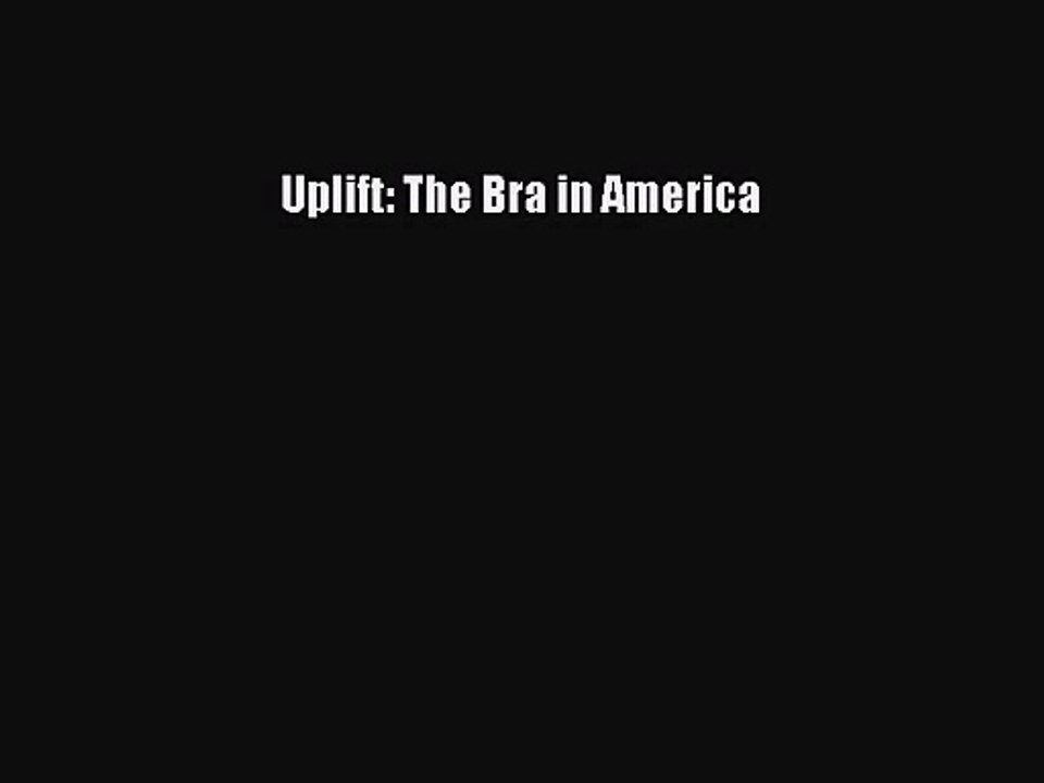 [PDF Download] Uplift: The Bra in America [PDF] Online
