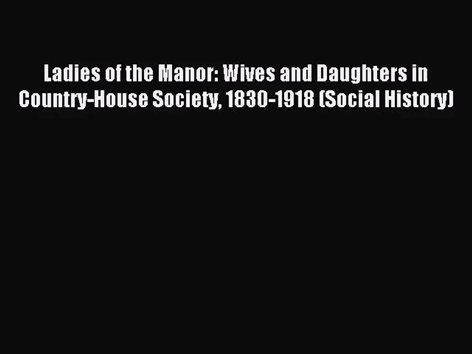 [PDF Download] Ladies of the Manor: Wives and Daughters in Country-House Society 1830-1918