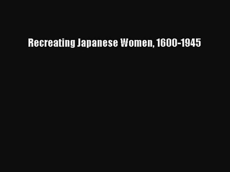 [PDF Download] Recreating Japanese Women 1600-1945 [PDF] Full Ebook