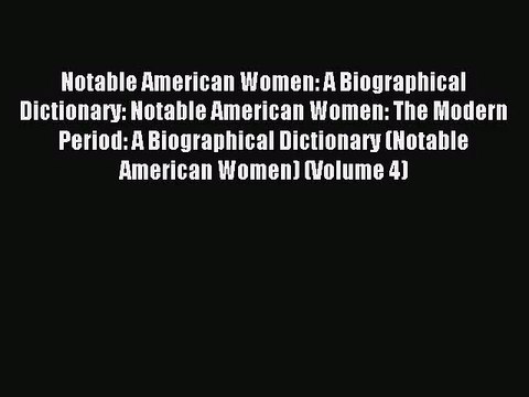 [PDF Download] Notable American Women: A Biographical Dictionary: Notable American Women: The