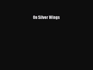 [PDF Download] On Silver Wings [Download] Online