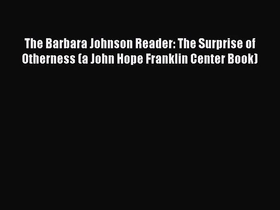 [PDF Download] The Barbara Johnson Reader: The Surprise of Otherness (a John Hope Franklin