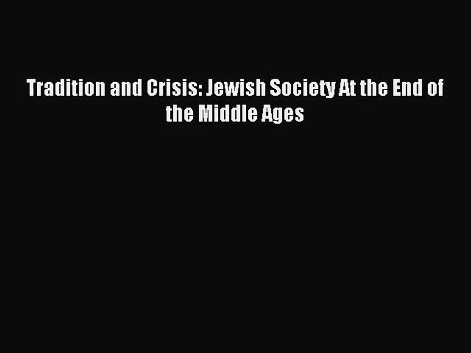 [PDF Download] Tradition and Crisis: Jewish Society At the End of the Middle Ages [PDF] Full