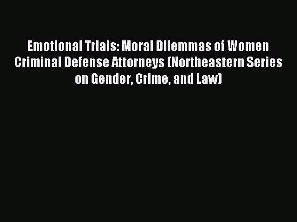 [PDF Download] Emotional Trials: Moral Dilemmas of Women Criminal Defense Attorneys (Northeastern