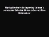 Physical Activities for Improving Children's Learning and Behavior: A Guide to Sensory Motor