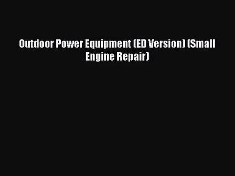 [PDF Download] Outdoor Power Equipment (ED Version) (Small Engine Repair) [Read] Online