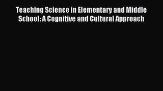[PDF Download] Teaching Science in Elementary and Middle School: A Cognitive and Cultural Approach