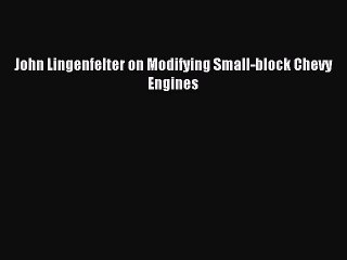 Tải video: [PDF Download] John Lingenfelter on Modifying Small-block Chevy Engines [Download] Full Ebook