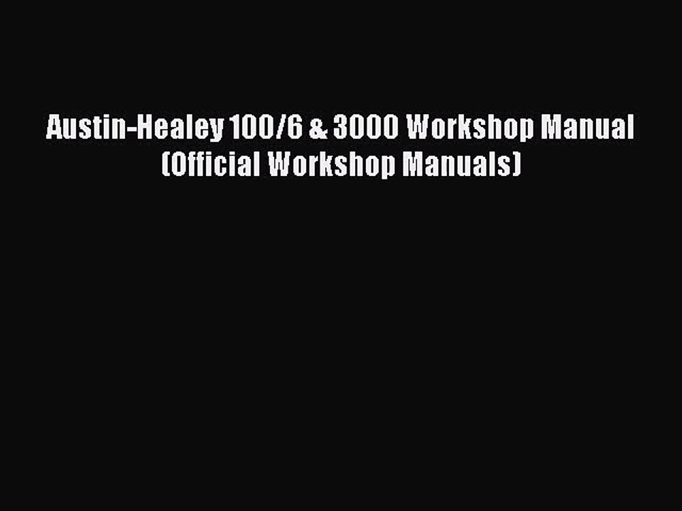 [PDF Download] Austin-Healey 100/6 & 3000 Workshop Manual (Official Workshop Manuals) [Download]