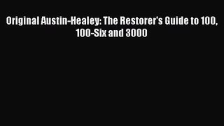 [PDF Download] Original Austin-Healey: The Restorer's Guide to 100 100-Six and 3000 [Read]