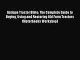 [PDF Download] Antique Tractor Bible: The Complete Guide to Buying Using and Restoring Old