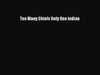 [PDF Download] Too Many Chiefs Only One Indian [Download] Online