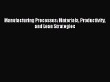 [PDF Download] Manufacturing Processes: Materials Productivity and Lean Strategies [Read] Full