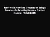 Hands-on Intermediate Econometrics Using R: Templates for Extending Dozens of Practical Examples