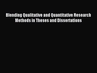 Blending Qualitative and Quantitative Research Methods in Theses and Dissertations [PDF] Online