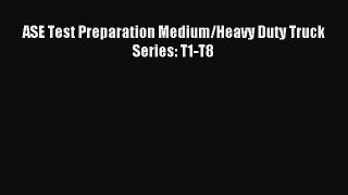 [PDF Download] ASE Test Preparation Medium/Heavy Duty Truck Series: T1-T8 [Download] Online