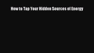 [PDF Download] How to Tap Your Hidden Sources of Energy [PDF] Full Ebook