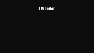 [PDF Download] I Wonder [Read] Online