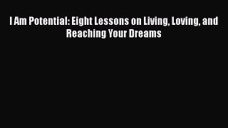 [PDF Download] I Am Potential: Eight Lessons on Living Loving and Reaching Your Dreams [Download]