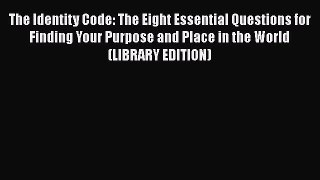 [PDF Download] The Identity Code: The Eight Essential Questions for Finding Your Purpose and