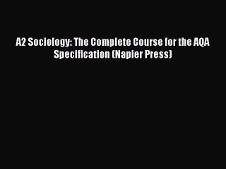 [PDF Download] A2 Sociology: The Complete Course for the AQA Specification (Napier Press) [Read]
