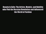 [PDF Download] Beauty in Exile: The Artists Models and Nobility who Fled the Russian Revolution