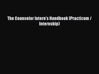 [PDF Download] The Counselor Intern's Handbook (Practicum / Internship) [PDF] Online