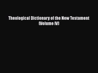 Read Theological Dictionary of the New Testament (Volume IV) PDF Online