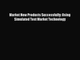 Market New Products Successfully: Using Simulated Test Market Technology [Read] Online