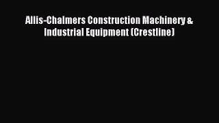 [PDF Download] Allis-Chalmers Construction Machinery & Industrial Equipment (Crestline) [Download]