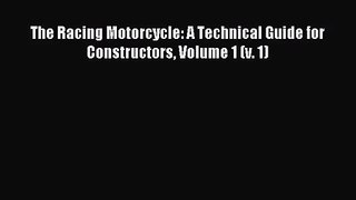 [PDF Download] The Racing Motorcycle: A Technical Guide for Constructors Volume 1 (v. 1) [PDF]