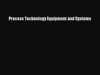 [PDF Download] Process Technology Equipment and Systems [PDF] Online