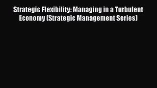 Strategic Flexibility: Managing in a Turbulent Economy (Strategic Management Series) [Download]