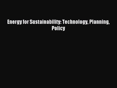 [PDF Download] Energy for Sustainability: Technology Planning Policy [Read] Online