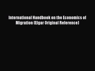 International Handbook on the Economics of Migration (Elgar Original Reference) [Read] Online