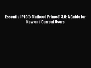 [PDF Download] Essential PTC® Mathcad Prime® 3.0: A Guide for New and Current Users [Download]