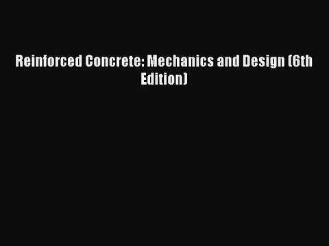 [PDF Download] Reinforced Concrete: Mechanics and Design (6th Edition) [Read] Online
