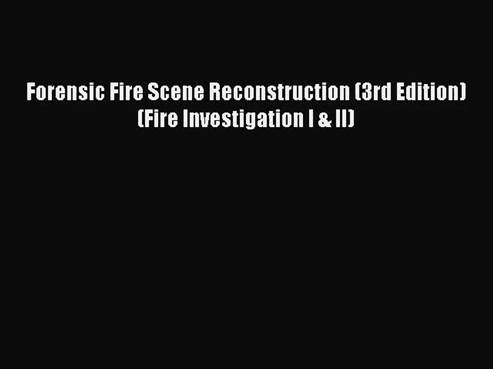 [PDF Download] Forensic Fire Scene Reconstruction (3rd Edition) (Fire Investigation I & II)