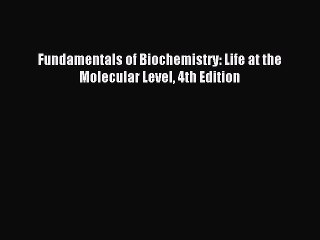 [PDF Download] Fundamentals of Biochemistry: Life at the Molecular Level 4th Edition [Download]