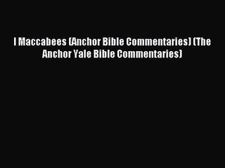 I Maccabees (Anchor Bible Commentaries) (The Anchor Yale Bible Commentaries) [PDF] Online